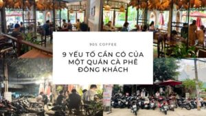 9 Yếu tố cần có của một quán cà phê đông khách