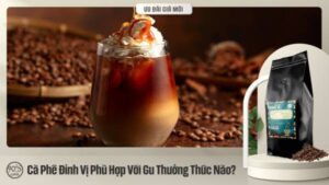 Cà phê Đỉnh Vị phù hợp với gu thưởng thức nào?