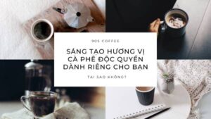Cùng 90S Coffee sáng tạo hương vị cà phê độc quyền, tại sao không?